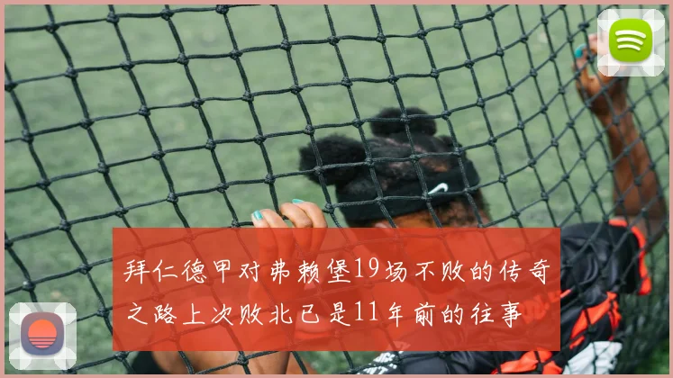 拜仁德甲对弗赖堡19场不败的传奇之路上次败北已是11年前的往事