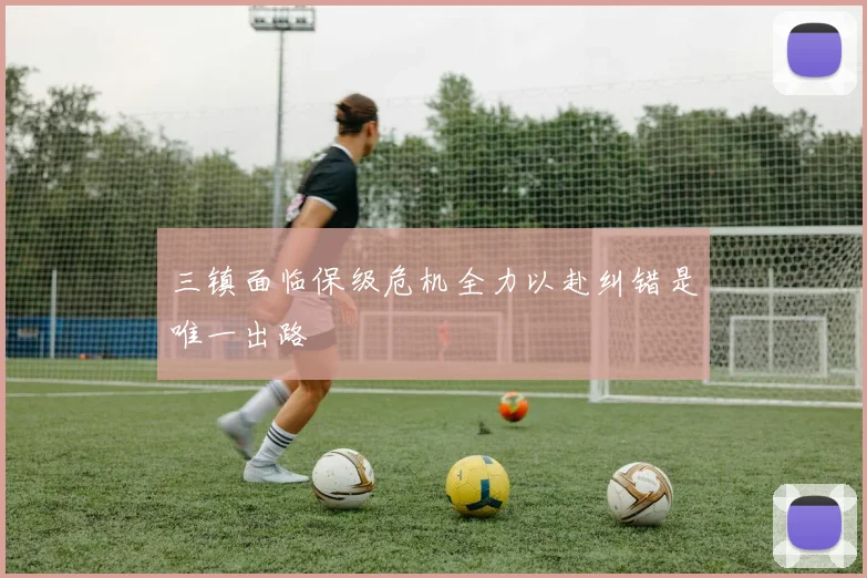 三镇面临保级危机全力以赴纠错是唯一出路